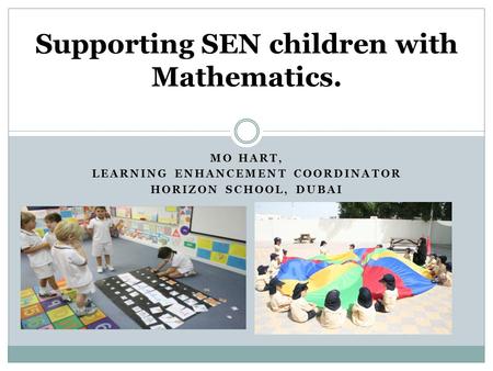 MO HART, LEARNING ENHANCEMENT COORDINATOR HORIZON SCHOOL, DUBAI Supporting SEN children with Mathematics.