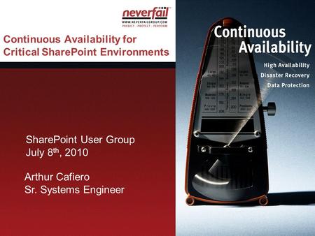 1111 Continuous Availability for Critical SharePoint Environments Arthur Cafiero Sr. Systems Engineer SharePoint User Group July 8 th, 2010.