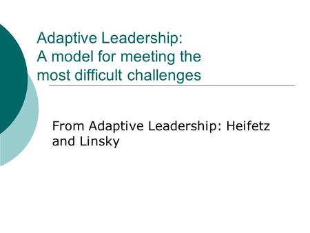 Adaptive Leadership: A model for meeting the most difficult challenges