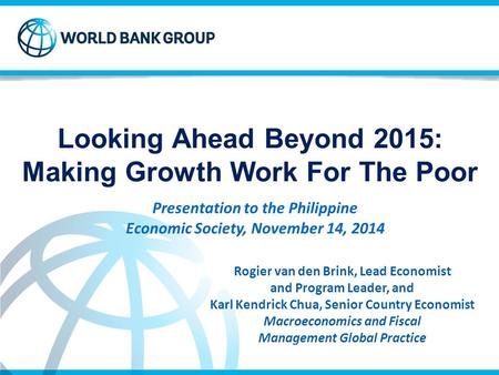 Looking Ahead Beyond 2015: Making Growth Work For The Poor Rogier van den Brink, Lead Economist and Program Leader, and Karl Kendrick Chua, Senior Country.