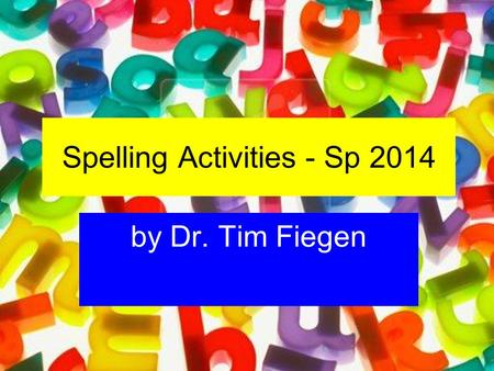 Spelling Activities - Sp 2014 by Dr. Tim Fiegen. Dr. Tim Fiegen Omitted Letters I think this would be fine for beginners in spelling. I would use this.