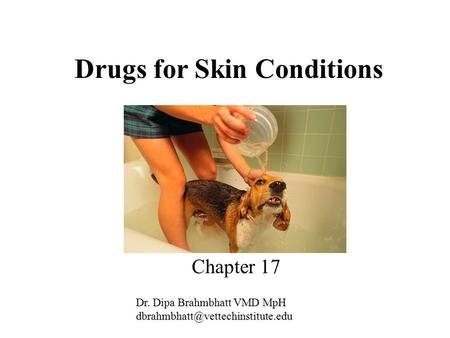 Drugs for Skin Conditions Chapter 17 Dr. Dipa Brahmbhatt VMD MpH