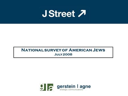 National survey of American Jews July 2008. Figure 1 J Street National Survey of American Jews Key Findings Major gap between attitudes of American Jews.