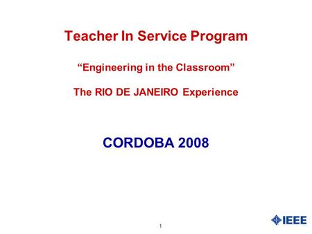 1 Teacher In Service Program “Engineering in the Classroom” The RIO DE JANEIRO Experience CORDOBA 2008.