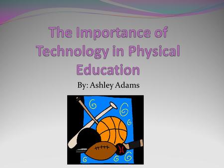 By: Ashley Adams. Televisions Televisions are a excellent tool to have in a physical education class because students can follow a fitness video or other.