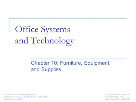 CPS ® and CAP ® Examination Review OFFICE SYTEMS AND TECHNOLOGY, Fifth Edition By Schroeder and Graf ©2005 Pearson Education, Inc. Pearson Prentice Hall.