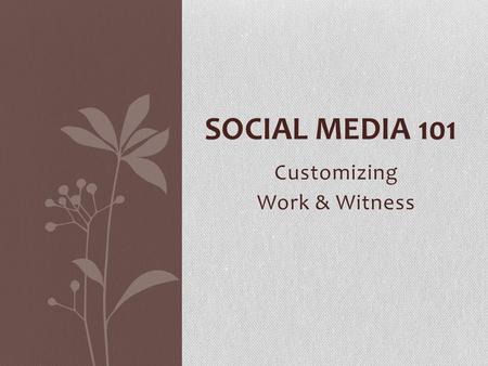 Customizing Work & Witness SOCIAL MEDIA 101. What is Social Media? Forms of electronic communication through which users create online communities to.