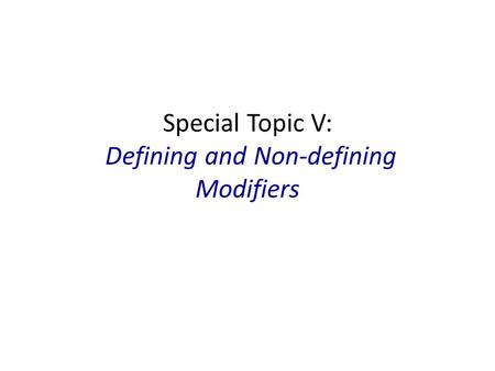 Special Topic V: Defining and Non-defining Modifiers.