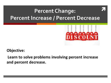 Percent Change: Percent Increase / Percent Decrease