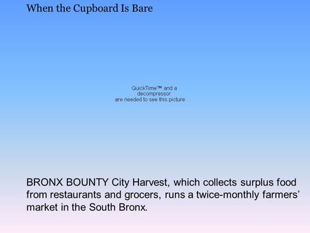 When the Cupboard Is Bare BRONX BOUNTY City Harvest, which collects surplus food from restaurants and grocers, runs a twice-monthly farmers’ market in.