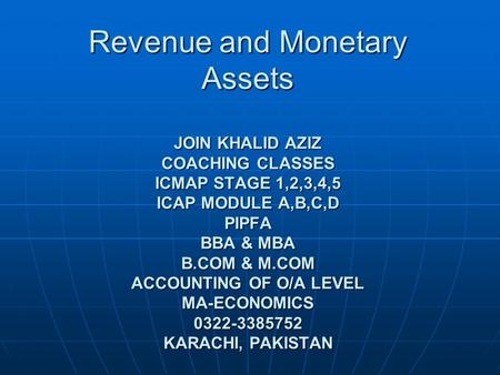 Revenue and Monetary Assets JOIN KHALID AZIZ COACHING CLASSES ICMAP STAGE 1,2,3,4,5 ICAP MODULE A,B,C,D PIPFA BBA & MBA B.COM & M.COM ACCOUNTING OF O/A.