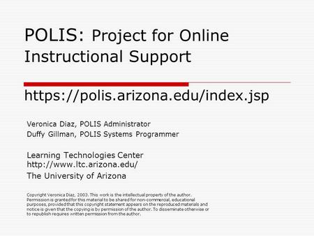 POLIS: Project for Online Instructional Support https://polis.arizona.edu/index.jsp Veronica Diaz, POLIS Administrator Duffy Gillman, POLIS Systems Programmer.