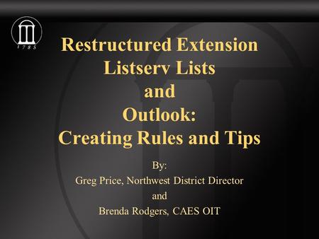 Restructured Extension Listserv Lists and Outlook: Creating Rules and Tips By: Greg Price, Northwest District Director and Brenda Rodgers, CAES OIT.