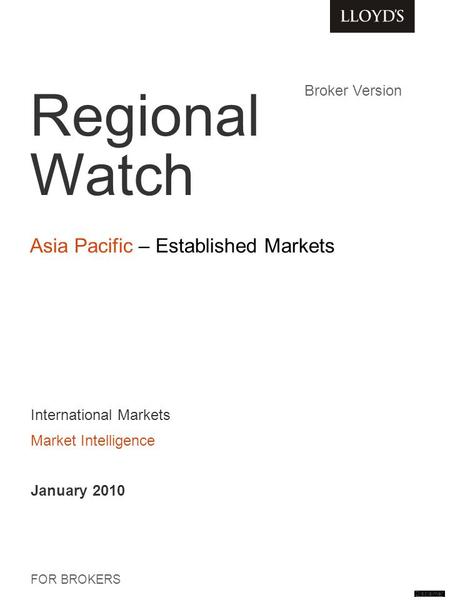 Regional Watch Asia Pacific – Established Markets FOR BROKERS International Markets Market Intelligence January 2010 Broker Version Disclaimer.