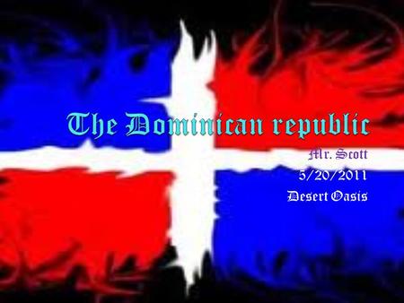 Mr. Scott 5/20/2011 Desert Oasis The people The population of the Dominican republic is 10,090,151 The language spoken in the Dominican republic are.