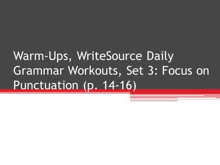 Warm-Ups, NW2, Week 2. Warm-Ups, WriteSource Daily Grammar Workouts, Set 3: Focus on Punctuation (p )