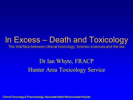 Clinical Toxicology & Pharmacology, Newcastle Mater Misericordiae Hospital In Excess – Death and Toxicology The interface between clinical toxicology,