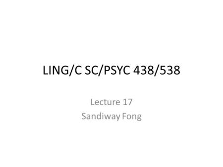 LING/C SC/PSYC 438/538 Lecture 17 Sandiway Fong. Administrivia Grading – Midterm grading not finished yet – Homework 3 graded Reminder – Next Monday: