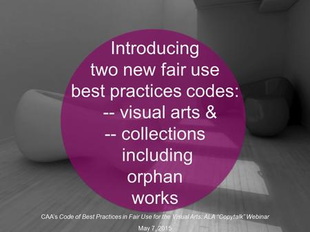 Introducing two new fair use best practices codes: -- visual arts & -- collections including orphan works CAA’s Code of Best Practices in Fair Use for.