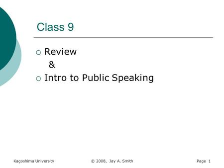 Kagoshima University© 2008, Jay A. SmithPage 1 Class 9  Review &  Intro to Public Speaking.