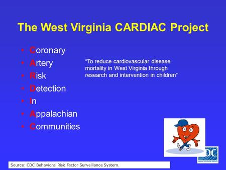 Source: CDC Behavioral Risk Factor Surveillance System. The West Virginia CARDIAC Project Coronary Artery Risk Detection In Appalachian Communities “To.