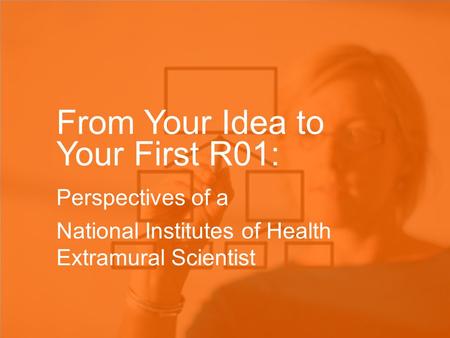 From Your Idea to Your First R01: Perspectives of a National Institutes of Health Extramural Scientist.