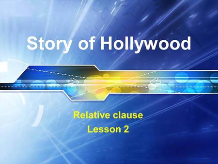 Story of Hollywood Relative clause Lesson 2. Story of Hollywood Of late cinema screens in the country have been dominated by films produced in the USA.