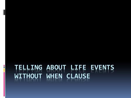 Tell About Life Events  By referring to age  By referring to other events  By year  By sequencing events  By unexpected changes.