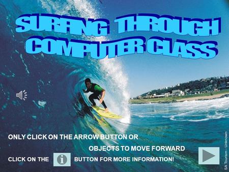 ONLY CLICK ON THE ARROW BUTTON OR OBJECTS TO MOVE FORWARD CLICK ON THE BUTTON FOR MORE INFORMATION!