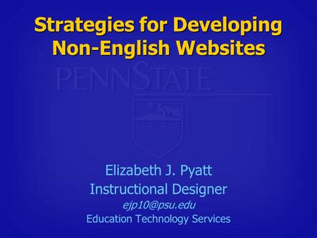 Strategies for Developing Non-English Websites Elizabeth J. Pyatt Instructional Designer Education Technology Services.