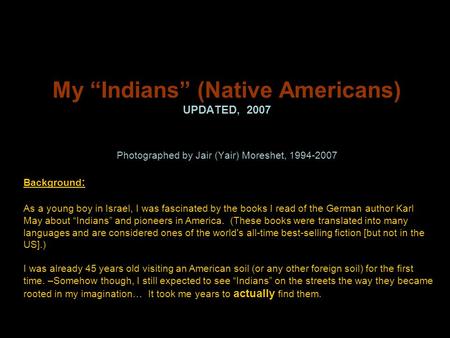 My “Indians” (Native Americans) UPDATED, 2007 Photographed by Jair (Yair) Moreshet, 1994-2007 Background : As a young boy in Israel, I was fascinated.