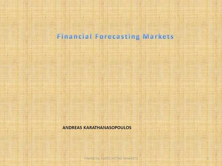 FINANCIAL FORECASTING MARKETS1 ANDREAS KARATHANASOPOULOS.