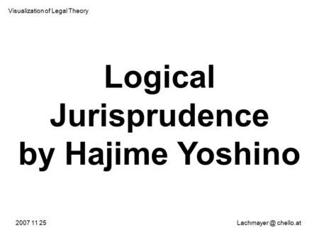 Logical Jurisprudence by Hajime Yoshino 2007 11 chello.at Visualization of Legal Theory.