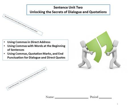 Sentence Unit Two Unlocking the Secrets of Dialogue and Quotations Name: _____________________ Period ________ Using Commas in Direct Address Using Commas.