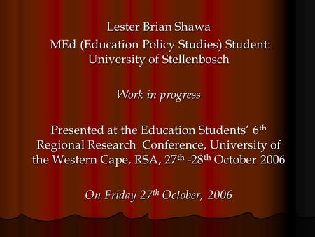 Lester Brian Shawa MEd (Education Policy Studies) Student: University of Stellenbosch MEd (Education Policy Studies) Student: University of Stellenbosch.