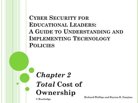 C YBER S ECURITY FOR E DUCATIONAL L EADERS : A G UIDE TO U NDERSTANDING AND I MPLEMENTING T ECHNOLOGY P OLICIES Chapter 2 Total Cost of Ownership © Routledge.