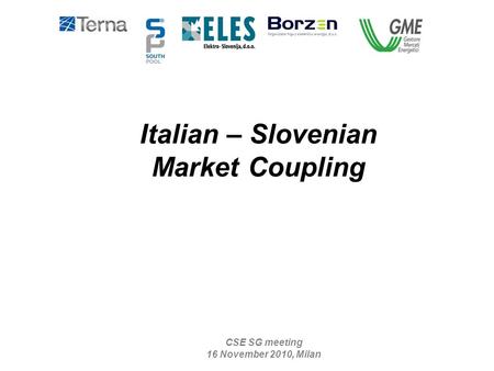 Italian – Slovenian Market Coupling CSE SG meeting 16 November 2010, Milan.