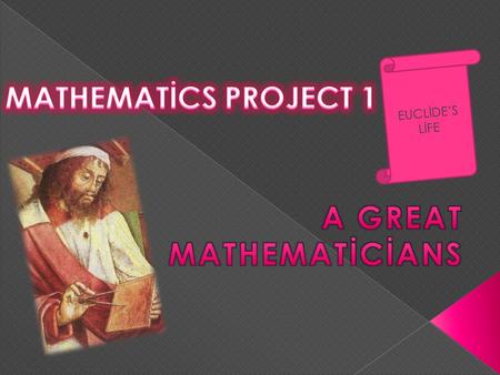 EUCLİDE’S LİFE.  Little is known about Euclid's life, as there are only a handful of references to him.  Euclide is very important mathematician.