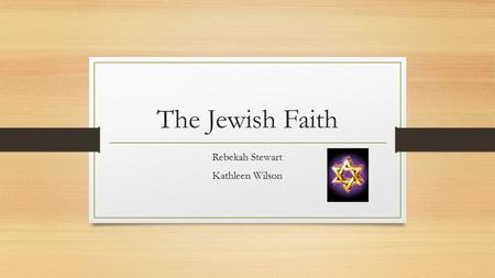 The Jewish Faith Rebekah Stewart Kathleen Wilson.