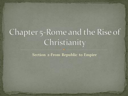 Section 2-From Republic to Empire. Click the mouse button or press the Space Bar to display the information. From Republic to Empire I can explain why.