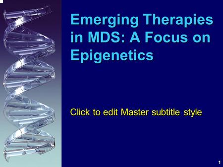 1 Emerging Therapies in MDS: A Focus on Epigenetics Click to edit Master subtitle style.