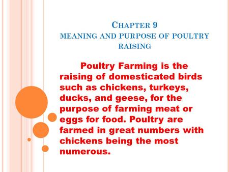 C HAPTER 9 MEANING AND PURPOSE OF POULTRY RAISING Poultry Farming is the raising of domesticated birds such as chickens, turkeys, ducks, and geese, for.