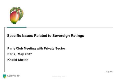 MANGO May, 2007 May 2007 Specific Issues Related to Sovereign Ratings Paris Club Meeting with Private Sector Paris, May 2007 Khalid Sheikh.