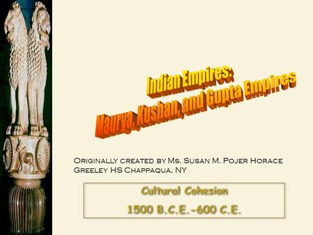 Cultural Cohesion 1500 B.C.E.-600 C.E. Cultural Cohesion 1500 B.C.E.-600 C.E. Originally created by Ms. Susan M. Pojer Horace Greeley HS Chappaqua, NY.