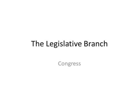 The Legislative Branch Congress U.S. Capitol What is government itself? One of the greatest reflections on human nature. If men were angels, no government.