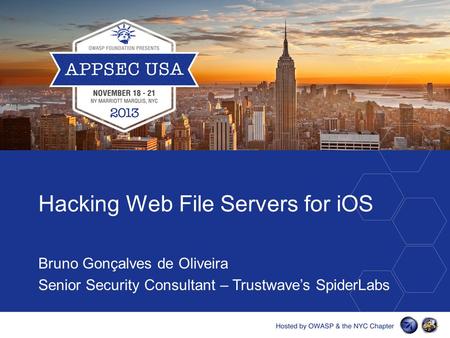 Hacking Web File Servers for iOS Bruno Gonçalves de Oliveira Senior Security Consultant – Trustwave’s SpiderLabs.