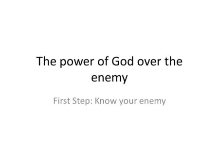 The power of God over the enemy First Step: Know your enemy.