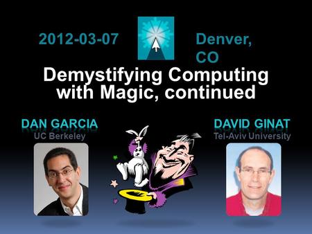 Demystifying Computing with Magic, continued 2012-03-07 Denver, CO.