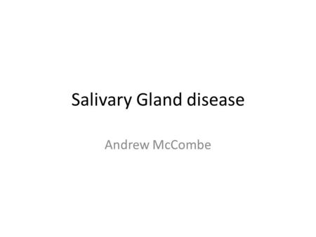 Salivary Gland disease Andrew McCombe. Anatomy Major – Parotid – Sub-mandibular – Sub-lingual Minor – Oral cavity – Palate – Uvula.