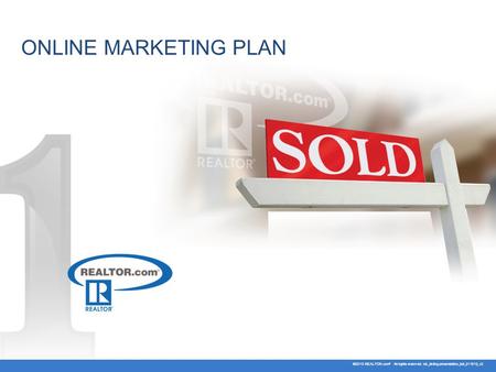 ONLINE MARKETING PLAN ©2010 REALTOR.com ® All rights reserved. rdc_listing presentation_full_011510_v2.